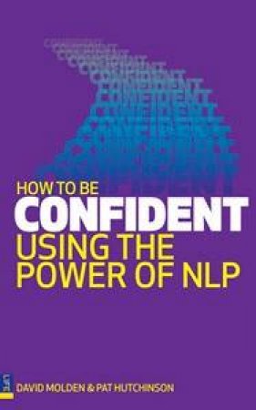 How to be Confident: Using the power of NLP by David Molden & Pat Hutchinson