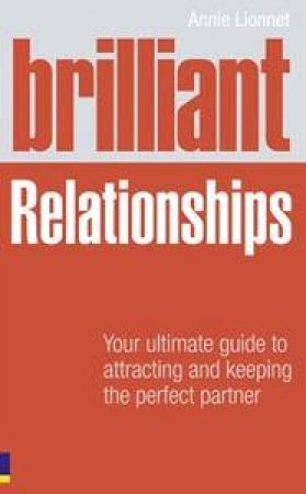 Brilliant Relationships: Your Ultimate Guide to Attracting and Keeping the Perfect Partner by Annie Lionnet