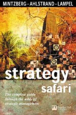 Stragegy Safari: The Complete Guide Through the Wilds of Strategic Management, 2nd Edition by Henry Mintzberg et al