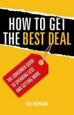 How to Get the Best Deal The Consumers Guide to Spending Less and Getting More