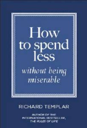How to Spend Less ... Without Being Miserable by Richard Templar