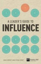 A Leaders Guide to Influence How to Use Soft Skills to get Hard Results