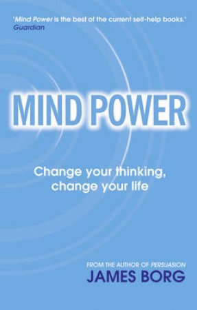 Mind Power: Change Your Thinking, Change Your Life by James Borg