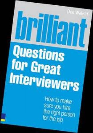 Brilliant Questions For Great Interviewers: How to Make Sure You Hire the Right Person for the Job by Dee Walker
