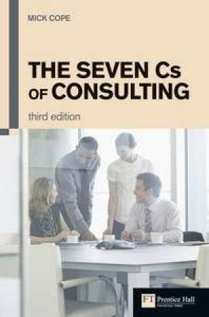 The Seven Cs of Consulting, 3rd Ed by Mick Cope