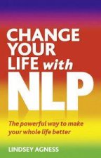 Change Your Life with NLP The Powerful Way to Make Your Whole Life Better Second Edition