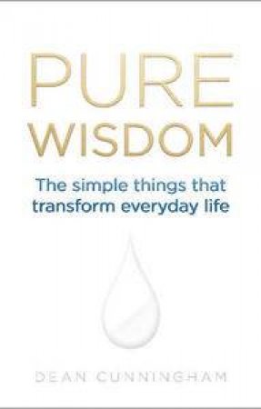 Pure Wisdom: The Simple Things That Transform Everyday Life by Dean Cunningham