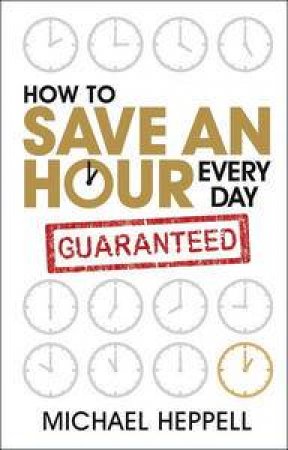 How to Save An Hour Every Day by Michael Heppell