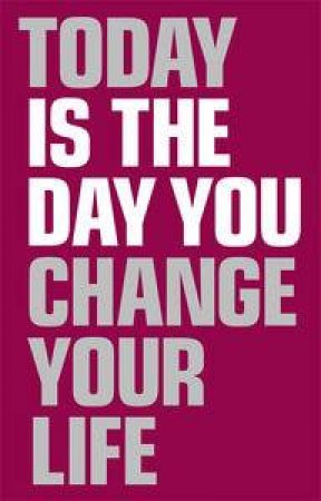 Today Is the Day You Change Your Life by Elaine Harrison