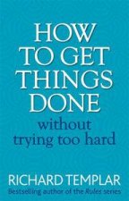 How to Get Things Done Without Trying Too Hard Second Edition