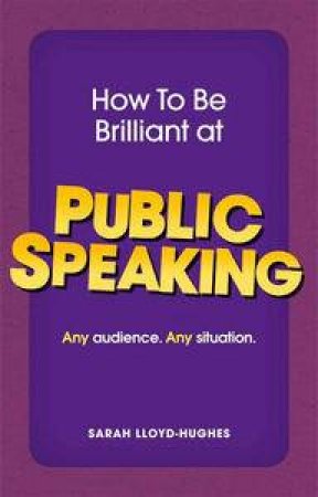 How to Be Brilliant at Public Speaking by Sarah Lloyd-Hughes