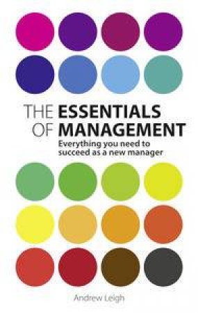 The Essentials of Management: Everything You Need To Succeed As A New Manager, Second Edition by Andrew Leigh