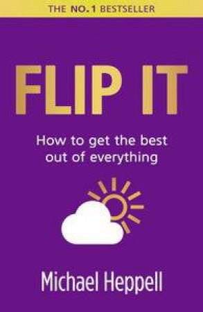 Flip It: How to Get the Best out of Everything by Michael Heppell