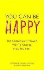 You Can Be Happy The Scientifically Proven Way to Change How You Feel