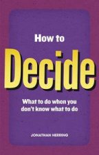 How to Decide What To Do When You Dont Know What To Do