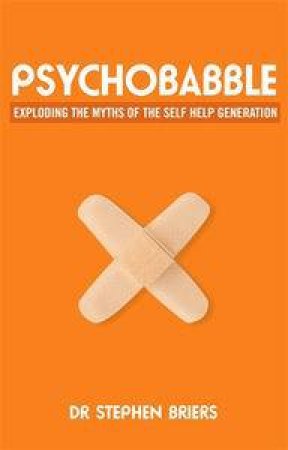 Psychobabble: Exploding The Myths Of The Self-Help Generation by Briers Stephen