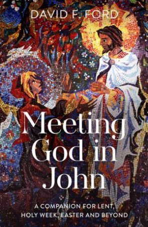 Meeting God in John by David F. Ford