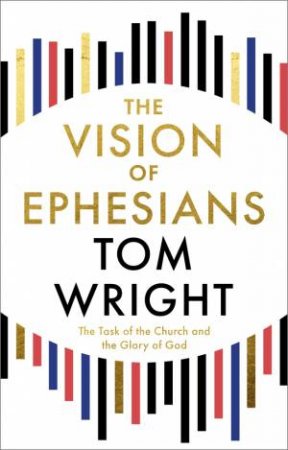 The Vision of Ephesians by Tom Wright