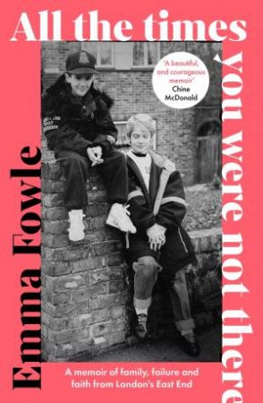 All the Times You Were Not There by Emma Fowle
