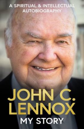 My Story by John C Lennox