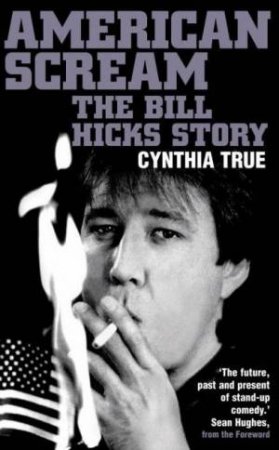 American Scream: The Bill Hicks Story by Cynthia True