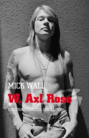 W Axl Rose by Mick Wall