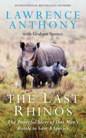 The Last Rhinos by Lawrence Anthony & Graham Spence