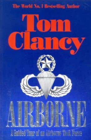 Airborne: A Guided Tour Of An Airborne Task Force by Tom Clancy