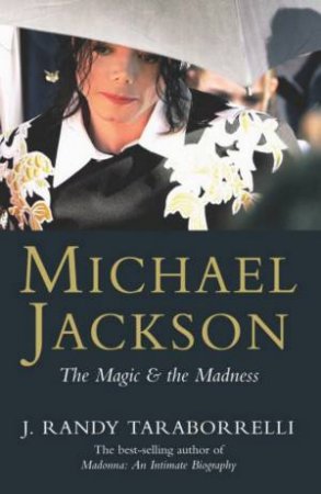 Michael Jackson: The Magic & The Madness by J Randy Taraborrelli
