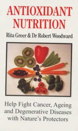 Antioxidant Nutrition by Rita Greer & Robert Woodward
