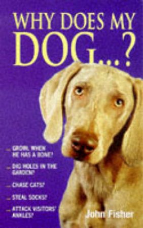 Why Does My Dog . . .? by John Fisher