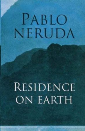 Residence on Earth by Pablo Neruda