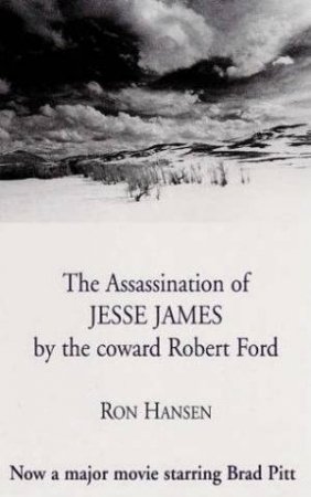 Assassination of Jesse James by the Coward Robert Ford by Ron Hansen