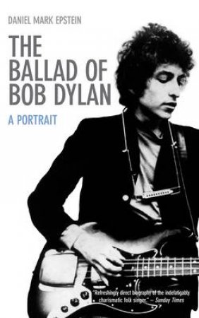 The Ballad of Bob Dylan by Daniel Mark Epstein