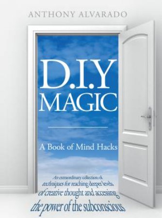 D.I.Y Magic: A Book of Mind Hacks by Anthony Alvarado