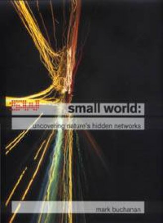 Small World: Uncovering Nature's Hidden Networks by Mark Buchanan