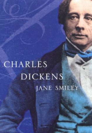 Lives: Charles Dickens by Jane Smiley