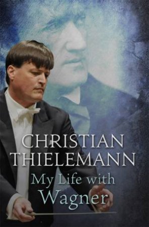 My Life with Wagner by Christian Thielemann