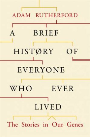 A Brief History Of Everyone Who Ever Lived: The Stories In Our Genes by Adam Rutherford