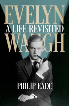 Evelyn Waugh: A Life Revisited by Philip Eade