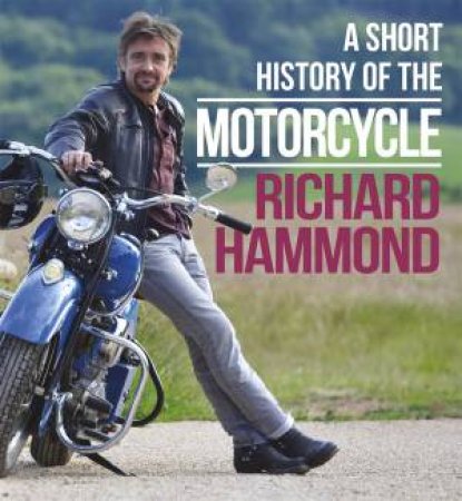 A Short History Of The Motorcycle by Richard Hammond