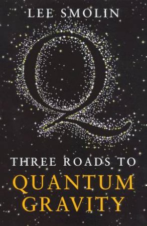 Three Roads To Quantum Gravity by Lee Smolin