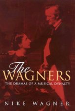 The Wagners The Dramas of a Musical Dynasty