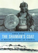 The Shamans Coat A Native History Of Siberia