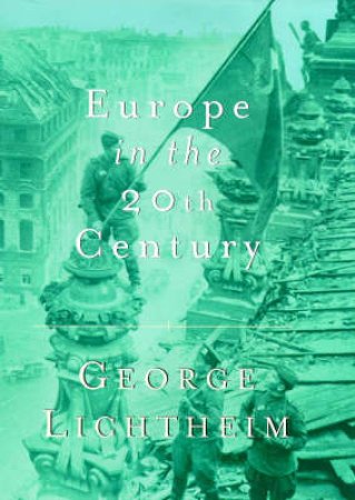 Europe In The 20th Century by Lichtheim George