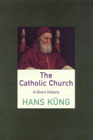 The Catholic Church: A Short History by Hans Kung