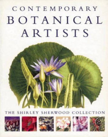 Contemporary Botanical Artists: The Shirley Sherwood Collection by Shirley Sherwood