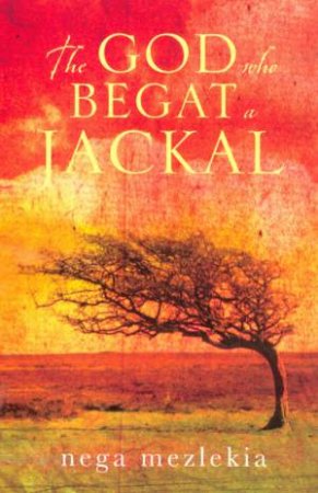 The God Who Begat A Jackal by Nega Mezlekia