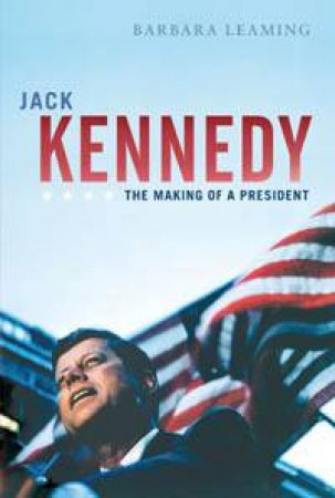 Jack Kennedy: The Making of a President by Barbara Leaming