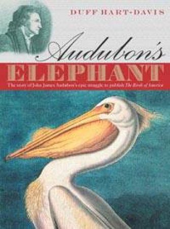 Audubon's Elephant: The Epic Struggle To Publish The Birds Of America by Duff Hart-Davis